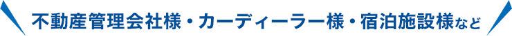 不動産管理会社様・カーディーラー様・宿泊施設様など