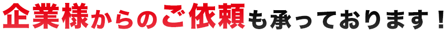 企業様からのご依頼も承っております!